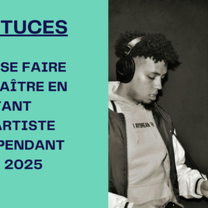 6 astuces pour se faire connaître en tant qu'artiste indépendant en 2025